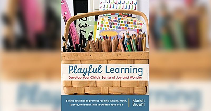 4. Playful Learning Develop Your Child’s Sense of Joy and Wonder by Mariah Bruehl