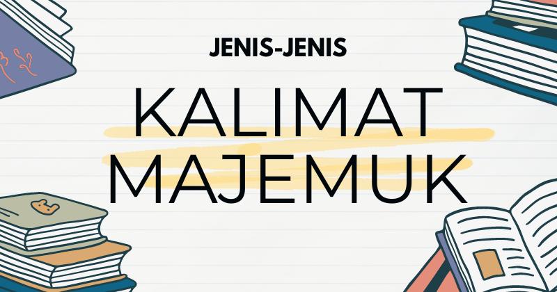 Pengertian Jenis-Jenis Kalimat Majemuk Beserta Contohnya