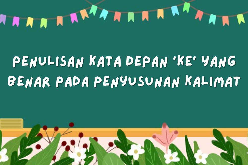 Penulisan Kata Depan 'ke' yang Benar pada Penyusunan Kalimat