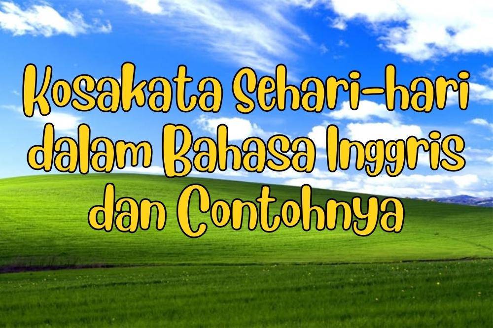 Kosakata Sehari-hari dalam Bahasa Inggris dan Contohnya