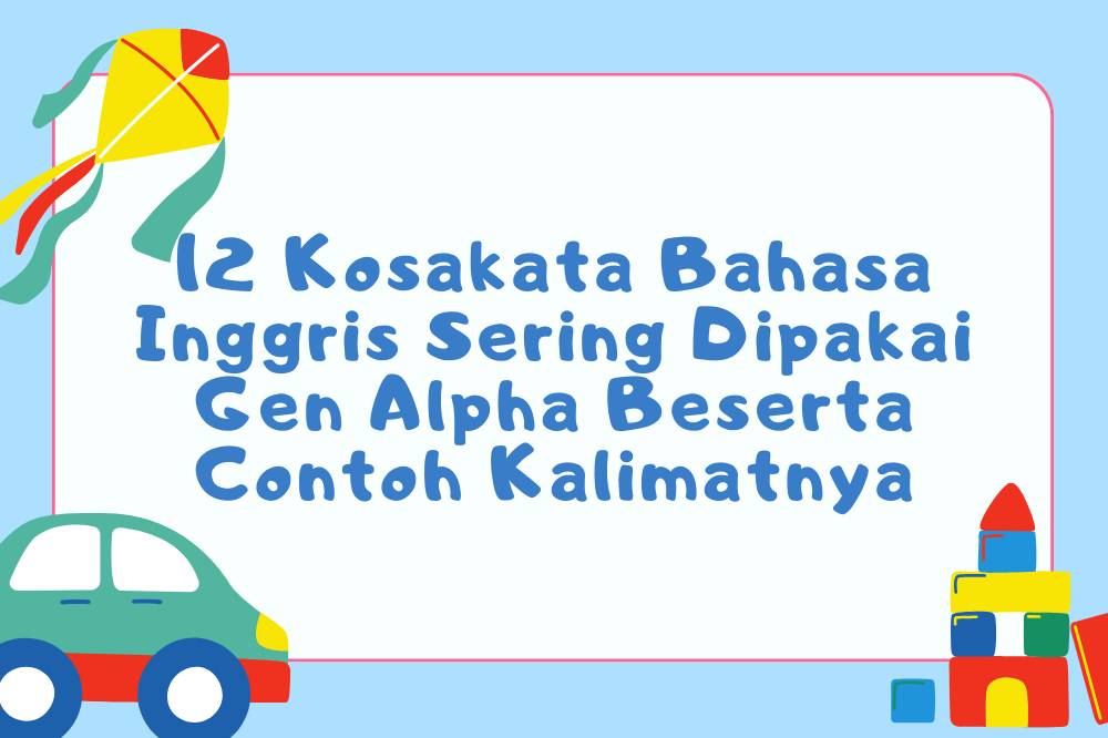 12 Kosakata Bahasa Inggris Sering Dipakai Gen Alpha Beserta Contoh Kalimatnya