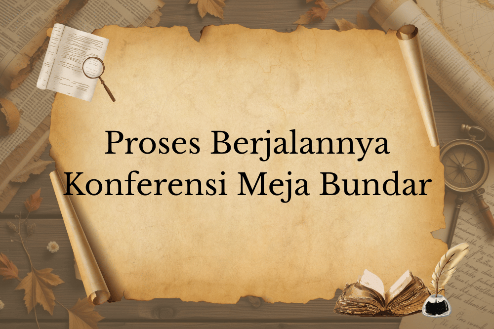 Proses berjalannya Konferensi Meja Bundar